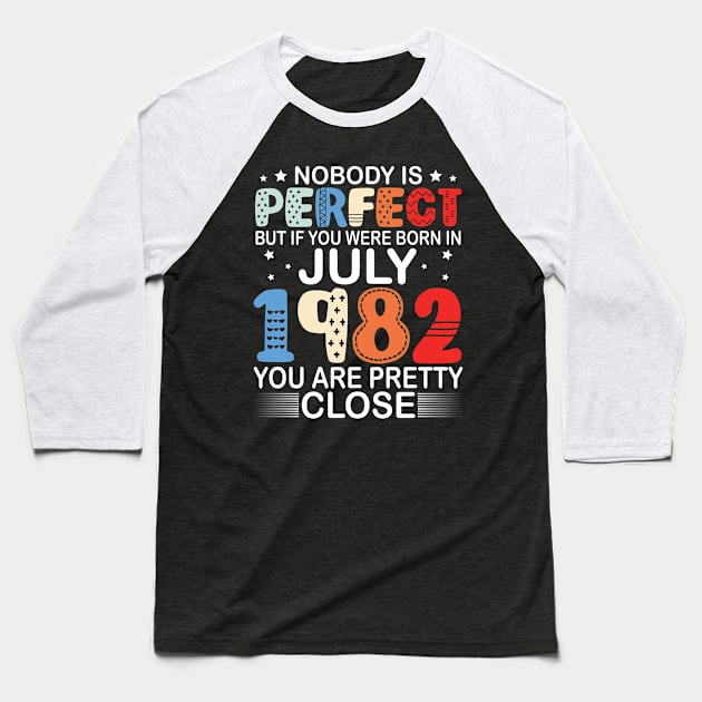 Nobody Is Perfect But If You Were Born In July 1982 You Are Pretty Close Happy Birthday 38 Years Old Baseball T-Shirt by bakhanh123